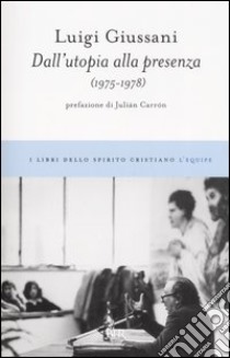 Dall'utopia alla presenza (1975-1978) libro di Giussani Luigi