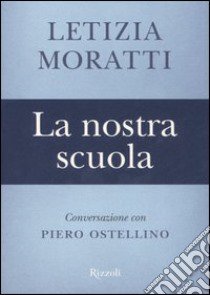 La nostra scuola. Conversazione con Piero Ostellino libro di Moratti Letizia