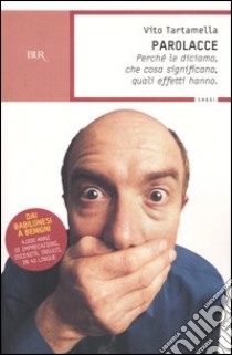 Parolacce. Perché le diciamo, che cosa significano, quali effetti hanno libro di Tartamella Vito