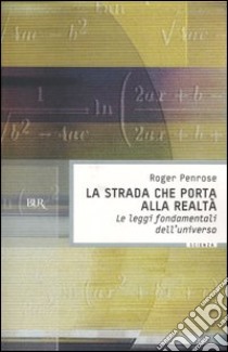 La strada che porta alla realtà. Le leggi fondamentali dell'universo libro di Penrose Roger