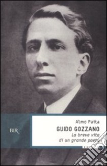 Guido Gozzano. La breve vita di un grande poeta libro di Paita Almo