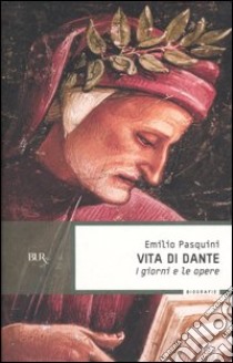 Vita di Dante. I giorni e le opere libro di Pasquini Emilio