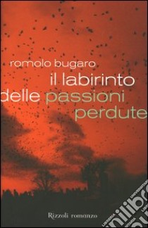 Il labirinto delle passioni perdute libro di Bugaro Romolo