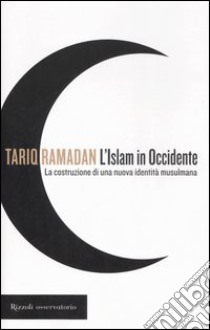 L'Islam in Occidente. La costruzione di una nuova identità musulmana libro di Ramadan Tariq