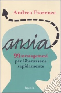 Ansia. 99 strategemmi per liberarsene rapidamente libro di Fiorenza Andrea