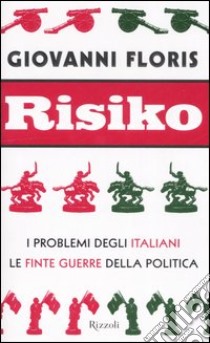 Risiko. I problemi degli italiani. Le finte guerre della politica libro di Floris Giovanni