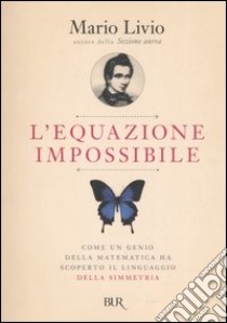 L'equazione impossibile. Come un genio della matematica ha scoperto il linguaggio della simmetria libro di Livio Mario