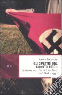 Gli spettri del Quarto Reich. Le trame occulte del nazismo dal 1945 a oggi libro di Dolcetta Marco