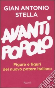 Avanti popolo. Figure e figuri del nuovo potere italiano libro di Stella G. Antonio