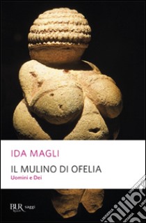 Il mulino di Ofelia. Uomini e Dei libro di Magli Ida