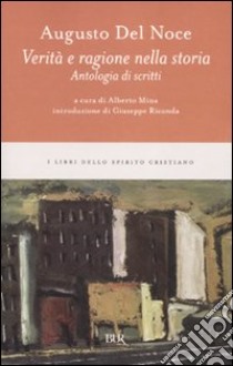 Verità e ragione nella storia. Antologia di scritti libro di Del Noce Augusto; Mina A. (cur.)