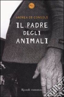 Il padre degli animali libro di Di Consoli Andrea