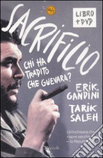 Sacrificio. Chi ha tradito Che Guevara? Con DVD libro di Gandini Erik - Saleh Tarik