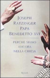 Perchè siamo ancora nella Chiesa libro di Benedetto XVI (Joseph Ratzinger); Faggioli M. (cur.); Schuller F. (cur.)