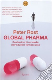 Global Pharma. Confessioni di un insider dell'industria farmaceutica libro di Rost Peter