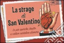 La strage di San Valentino. Le più sporche, brutte e cattive cartoline d'amore libro