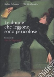 Le donne che leggono sono pericolose. Ediz. illustrata libro di Bollmann Stefan; Heidenreich Elke