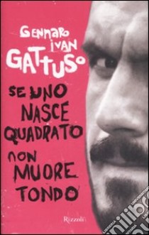 Se uno nasce quadrato non muore tondo libro di Gattuso Gennaro I.