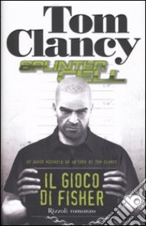 Il gioco di Fisher. Splinter Cell libro di Clancy Tom - Michaels David