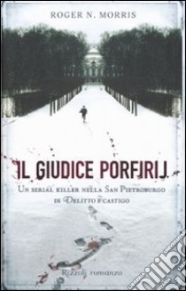 Il giudice Porfirij. Un serial killer nella San Pietroburgo di «Delitto e Castigo» libro di Morris Roger N.