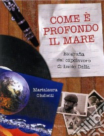 Come è profondo il mare. Biografia del capolavoro di Lucio Dalla libro di Giulietti Marialaura