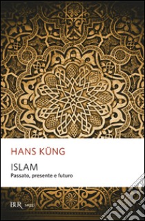 Islam. Passato, presente e futuro libro di Küng Hans; Faggioli M. (cur.); Vanoli A. (cur.)