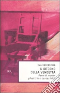 Il ritorno della vendetta. Pena di morte: giustizia o assassinio? libro di Cantarella Eva