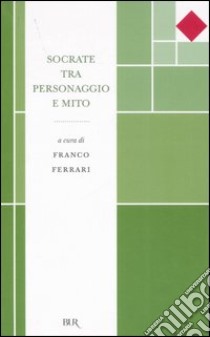 Socrate tra personaggio e mito libro di Ferrari F. (cur.)