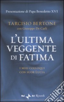 L'ultima veggente di Fatima. I miei colloqui con suor Lucia libro di Bertone Tarcisio - De Carli Giuseppe