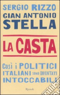 La casta. Così i politici italiani sono diventati intoccabili libro di Stella G. Antonio - Rizzo Sergio