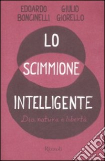 Lo scimmione intelligente. Dio, natura e libertà libro di Boncinelli Edoardo - Giorello Giulio