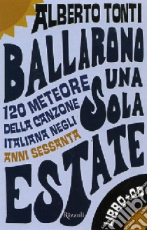 Ballarono una sola estate. 70 meteore della canzone italiana negli anni Sessanta. Con CD Audio libro di Tonti Alberto