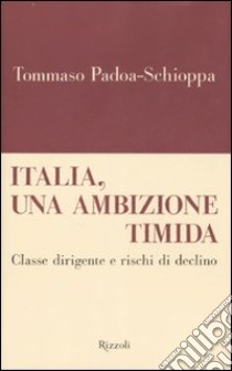 Italia, un'ambizione timida. Classe dirigente e rischi di declino libro di Padoa Schioppa Tommaso