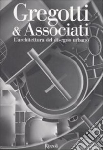 Gregotti & Associati. L'architettura del disegno urbano libro di Morpurgo Guido