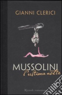 Mussolini. L'ultima notte libro di Clerici Gianni