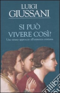 Si può vivere così? Uno strano approccio all'esistenza cristiana libro di Giussani Luigi