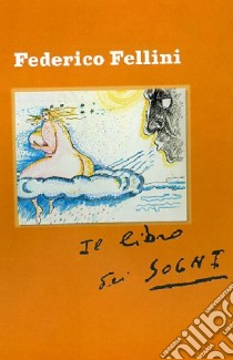 Il libro dei sogni. Ediz. illustrata libro di Fellini Federico; Kezich T. (cur.); Boarini V. (cur.)