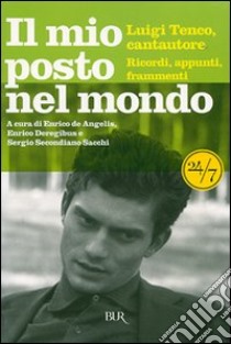 Il mio posto nel mondo. Luigi Tenco, cantautore. Ricordi, appunti, frammenti libro di De Angelis E. (cur.); Deregibus E. (cur.); Sacchi S. S. (cur.)