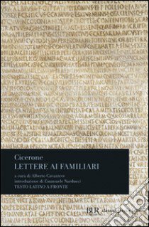 Lettere ai familiari. Testo latino a fronte libro di Cicerone Marco Tullio; Cavarzere A. (cur.)