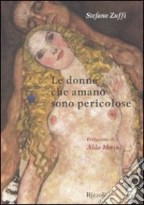 Le donne che amano sono pericolose. Ediz. illustrata libro di Zuffi Stefano