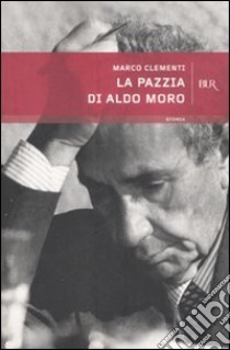 La pazzia di Aldo Moro libro di Clementi Marco