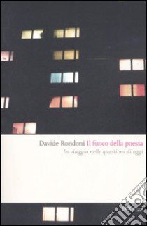 Il fuoco della poesia. In viaggio nelle questioni di oggi libro di Rondoni Davide