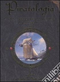 Piratologia. La vita a bordo di una nave pirata. Un'utile guida. Ediz. illustrata. Con gadget libro di Steer Dugald