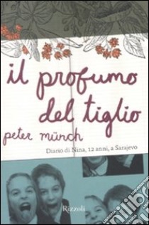 Il profumo del tiglio. Diario di Nina, 12 anni, a Sarajevo libro di Münch Peter