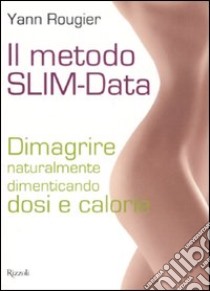 Il metodo SLIM-Data. Dimagrire naturalmente dimenticando dosi e calorie libro di Rougier Yann