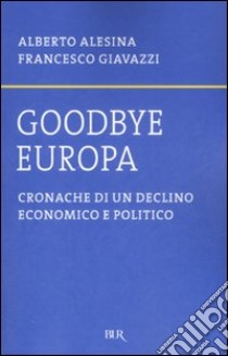 Goodbye Europa. Cronache di un declino economico e politico libro di Alesina Alberto; Giavazzi Francesco