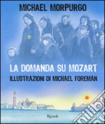 La domanda su Mozart. Ediz. illustrata libro di Morpurgo Michael; Foreman Michael