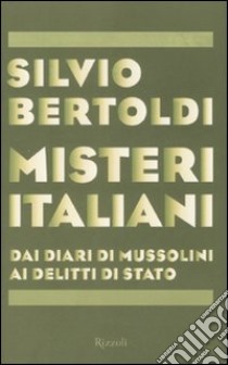 Misteri italiani. Dai diari di Mussolini ai delitti di Stato libro di Bertoldi Silvio