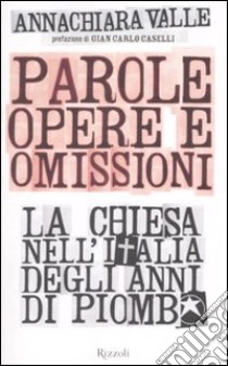 Parole, opere e omissioni. La Chiesa nell'Italia degli anni di piombo libro di Valle Annachiara