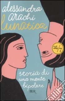 Lunatica. Storia di una mente bipolare libro di Arachi Alessandra